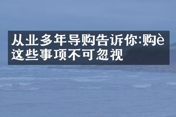 从业多年导购告诉你:购车这些事项不可忽视