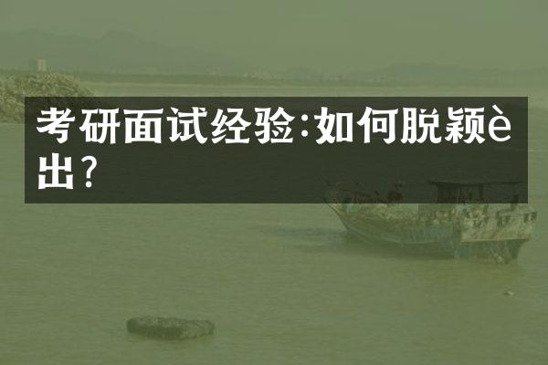 考研面试经验:如何脱颖而出?