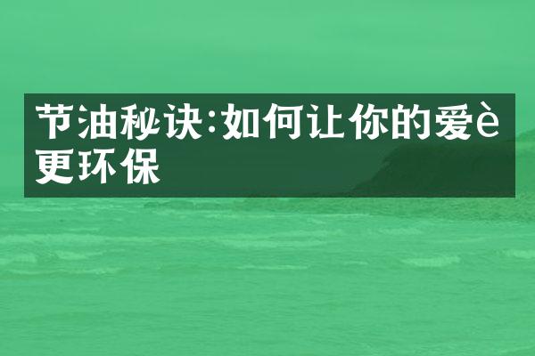 节油秘诀:如何让你的爱车更环保