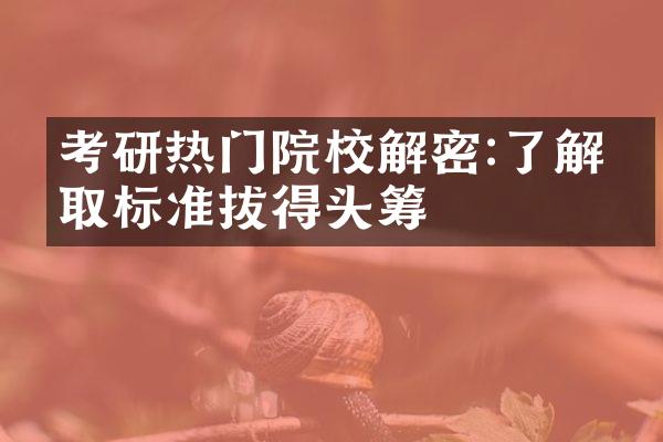 考研热门院校解密:了解录取标准拔得头筹