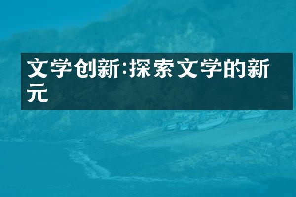 文学创新:探索文学的新纪元