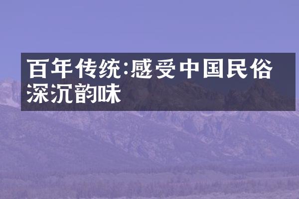 百年传统:感受民俗的深沉韵味