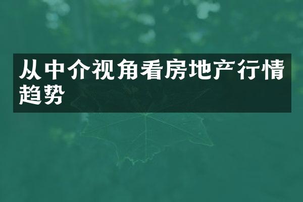 从中介视角看房地产行情趋势