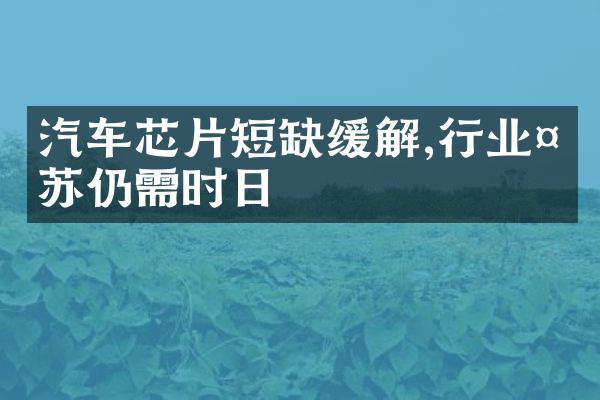 汽车芯片短缺缓解,行业复苏仍需时日