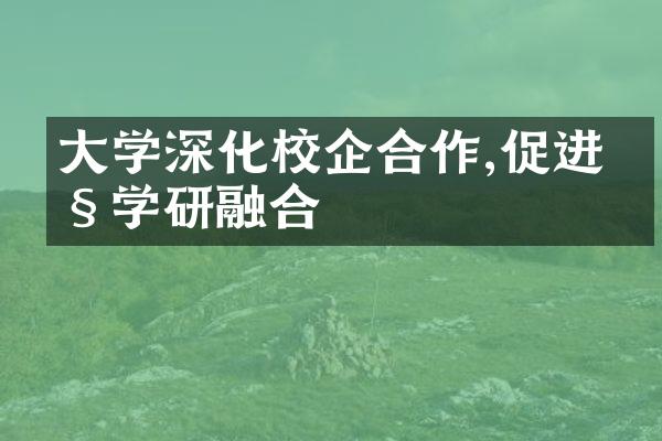 大学深化校企合作,促进产学研融合