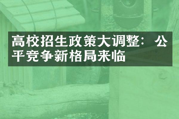 高校招生政策大调整：公平竞争新格局来临