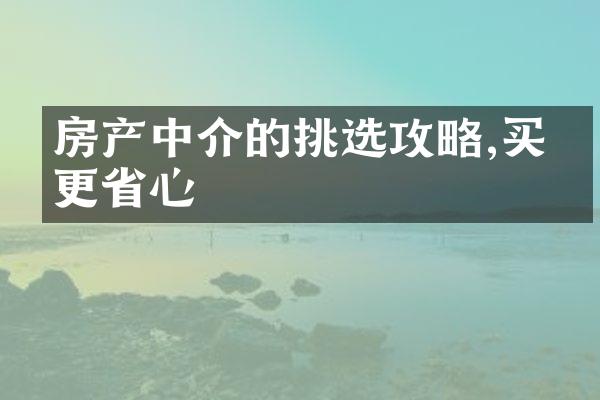 房产中介的挑选攻略,买房更省心