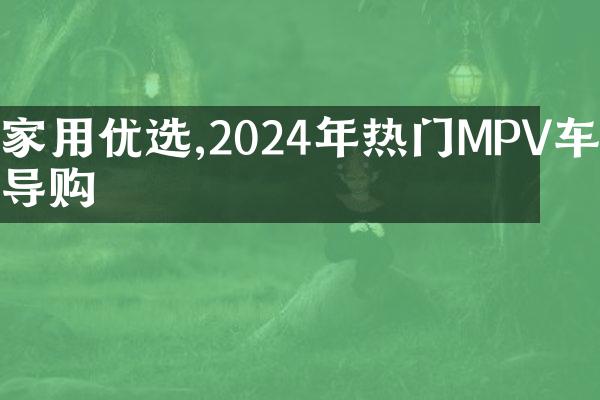 家用优选,2024年热门MPV车型导购