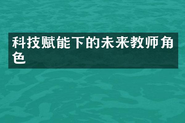 科技赋能下的未来教师角色