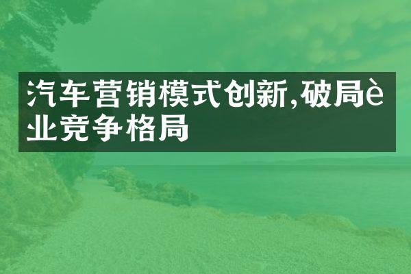 汽车营销模式创新,破局行业竞争格局