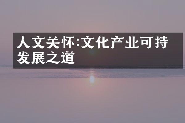 人文关怀:文化产业可持续发展之道