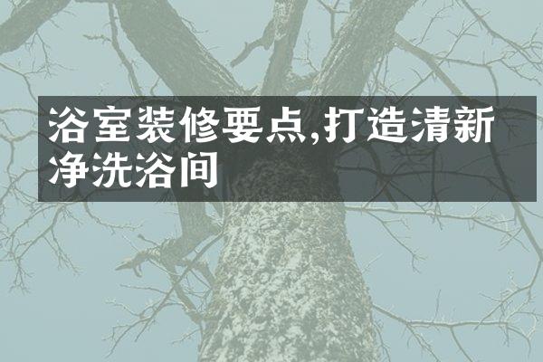 浴室装修要点,打造清新干净洗浴间