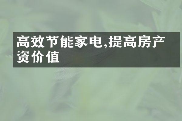 高效节能家电,提高房产投资价值