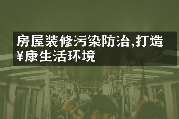 房屋装修污染防治,打造健康生活环境