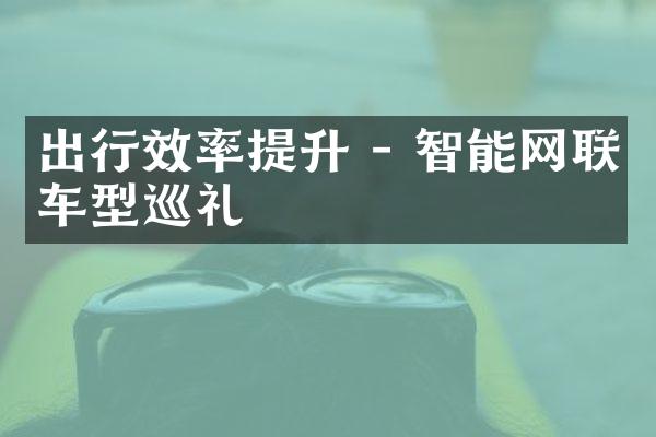 出行效率提升 - 智能网联车型巡礼