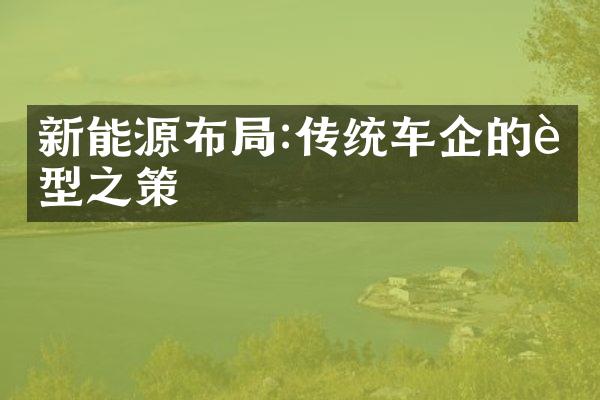 新能源布局:传统车企的转型之策