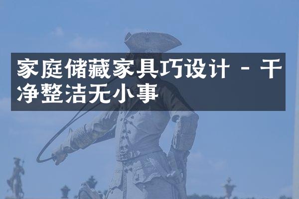 家庭储藏家具巧设计 - 干净整洁无小事