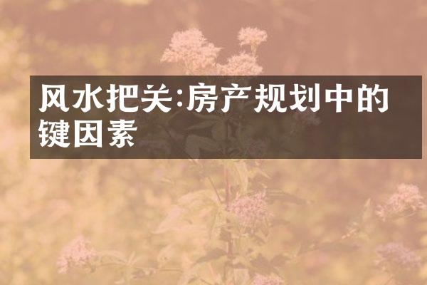 风水把关:房产规划中的关键因素