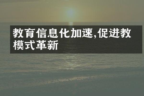 教育信息化加速,促进教学模式革新