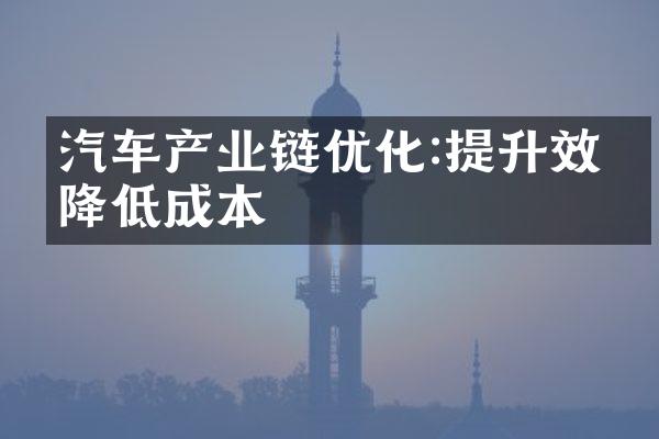 汽车产业链优化:提升效率降低成本