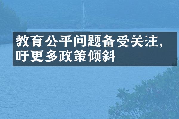 教育公平问题备受关注,呼吁更多政策倾斜