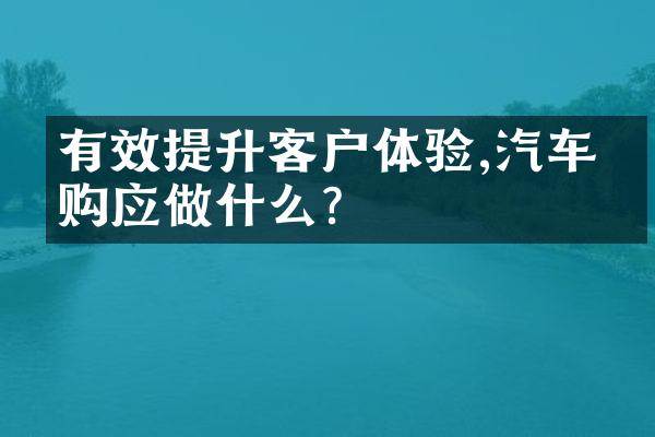 有效提升客户体验,汽车导购应做什么?