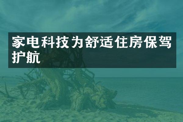 家电科技为舒适住房保驾护航