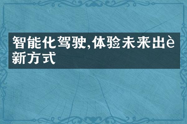 智能化驾驶,体验未来出行新方式