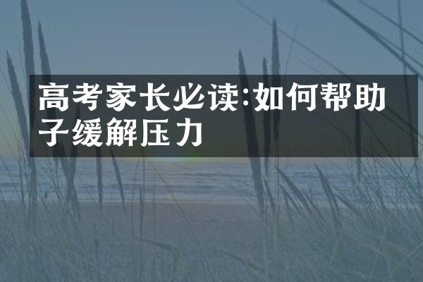 高考家长必读:如何帮助孩子缓解压力