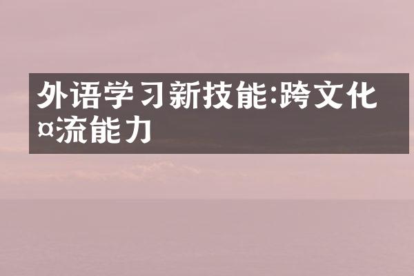 外语学习新技能:跨文化交流能力