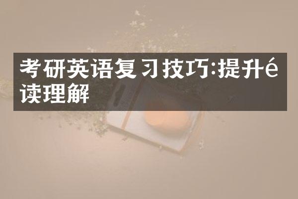 考研英语复技巧:提升阅读理解