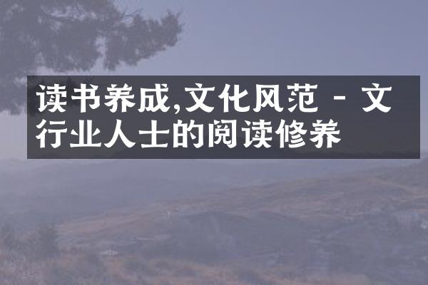 读书养成,文化风范 - 文化行业人士的阅读修养