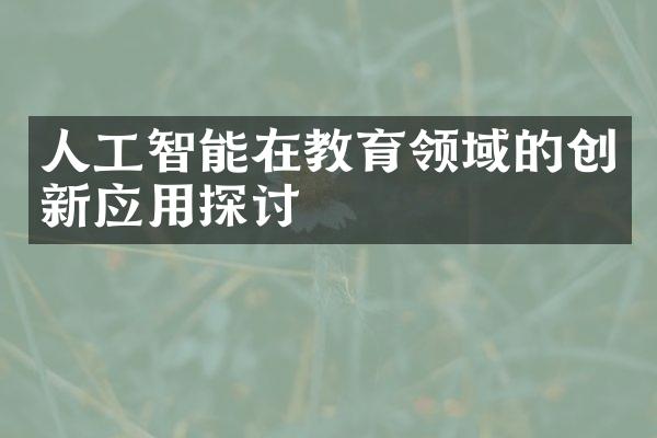 人工智能在教育领域的创新应用探讨