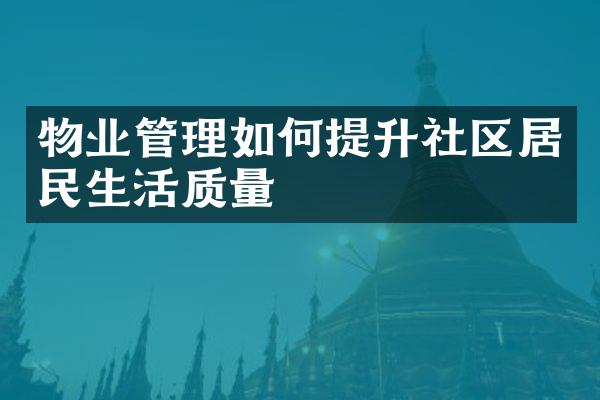 物业管理如何提升社区居民生活质量