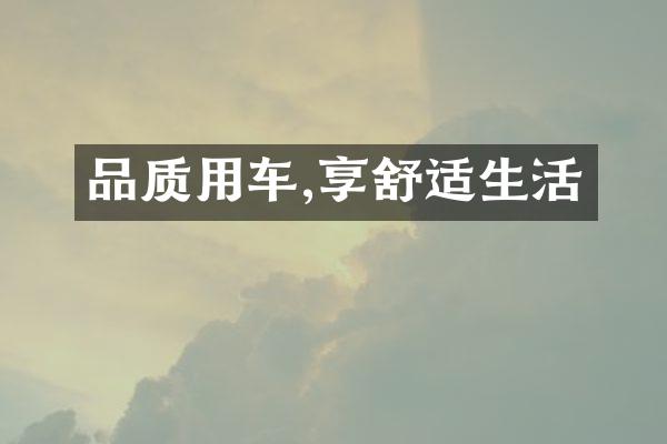 品质用车,享舒适生活