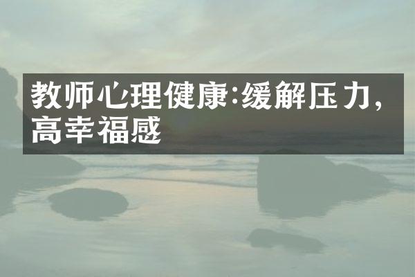 教师心理健康:缓解压力,提高幸福感