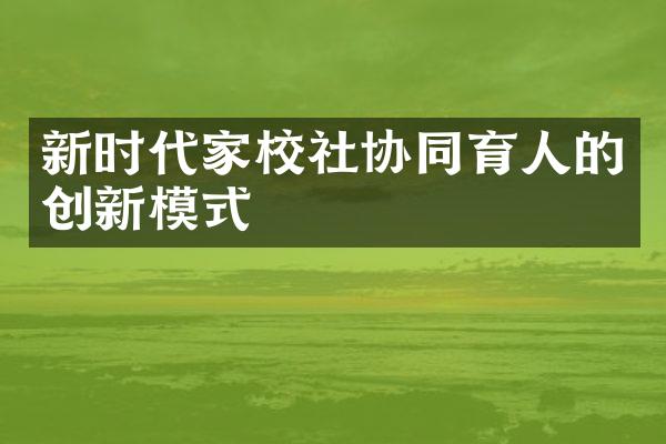 新时代家校社协同育人的创新模式