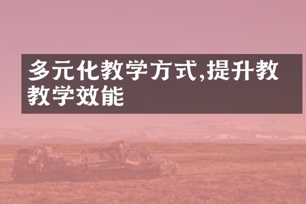 多元化教学方式,提升教师教学效能