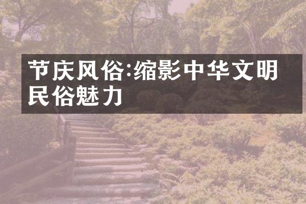 节庆风俗:缩影中华文明的民俗魅力