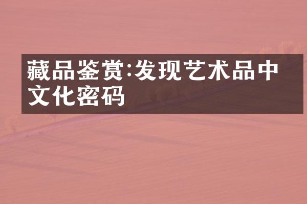 藏品鉴赏:发现艺术品中的文化密码