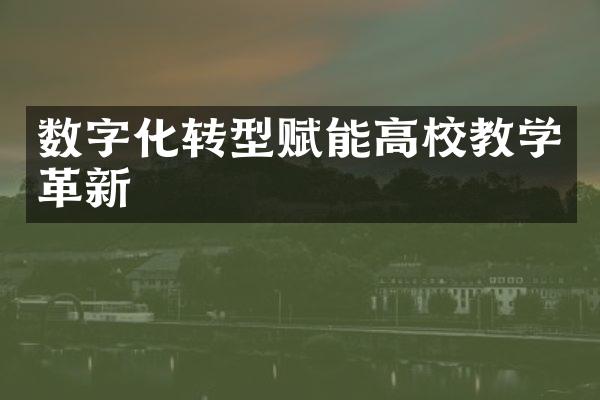 数字化转型赋能高校教学革新