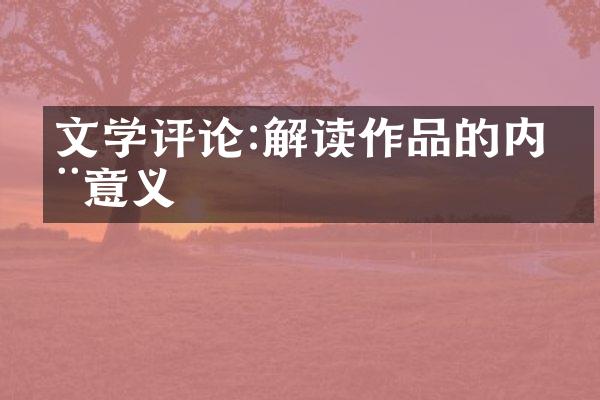 文学评论:解读作品的内在意义