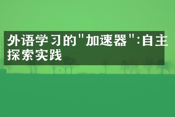 外语学习的"加速器":自主探索实践