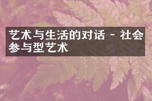 艺术与生活的对话 - 社会参与型艺术