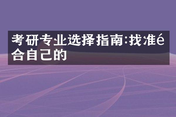 考研专业选择指南:找准适合自己的