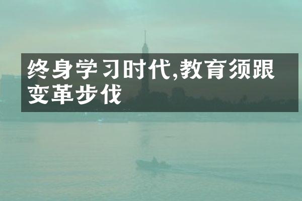 终身学习时代,教育须跟上变革步伐