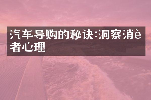 汽车导购的秘诀:洞察消费者心理