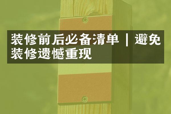 装修前后必备清单 | 避免装修遗憾重现