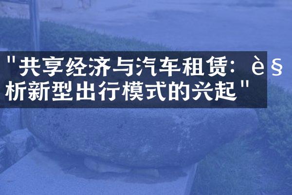 "共享经济与汽车租赁：解析新型出行模式的兴起"