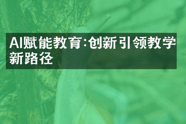 AI赋能教育:创新引领教学新路径